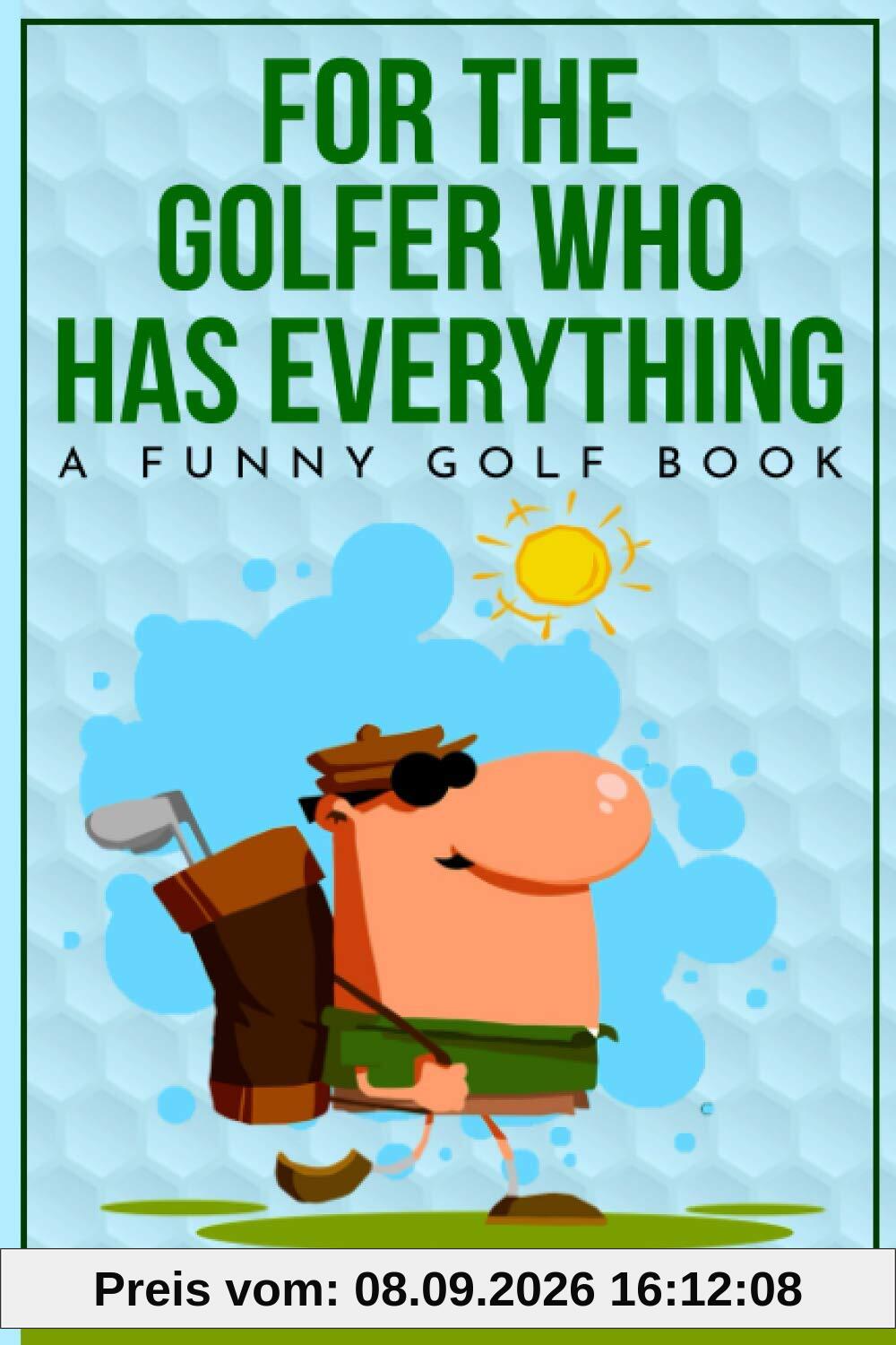 For the Golfer Who Has Everything: A Funny Golf Book (For People Who Have Everything Series, Band 1)