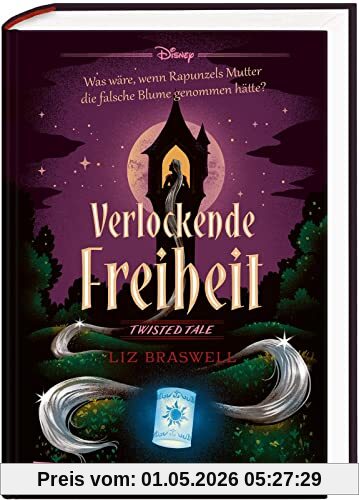 Disney. Twisted Tales: Verlockende Freiheit (Rapunzel): Was wäre, wenn Rapunzels Mutter die falsche Blume genommen hätte? | Twisted Tales zum Disney-Klassiker Rapunzel