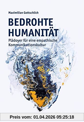 Bedrohte Humanität: Plädoyer für eine empathische Kommunikationskultur