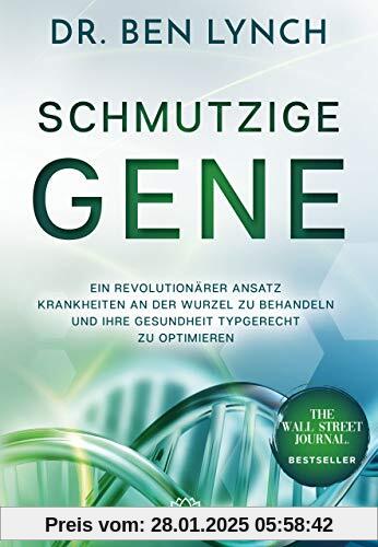 Schmutzige Gene: Ein revolutionärer Ansatz Krankheiten an der Wurzel zu behandeln und Ihre Gesundheit typgerecht zu opti