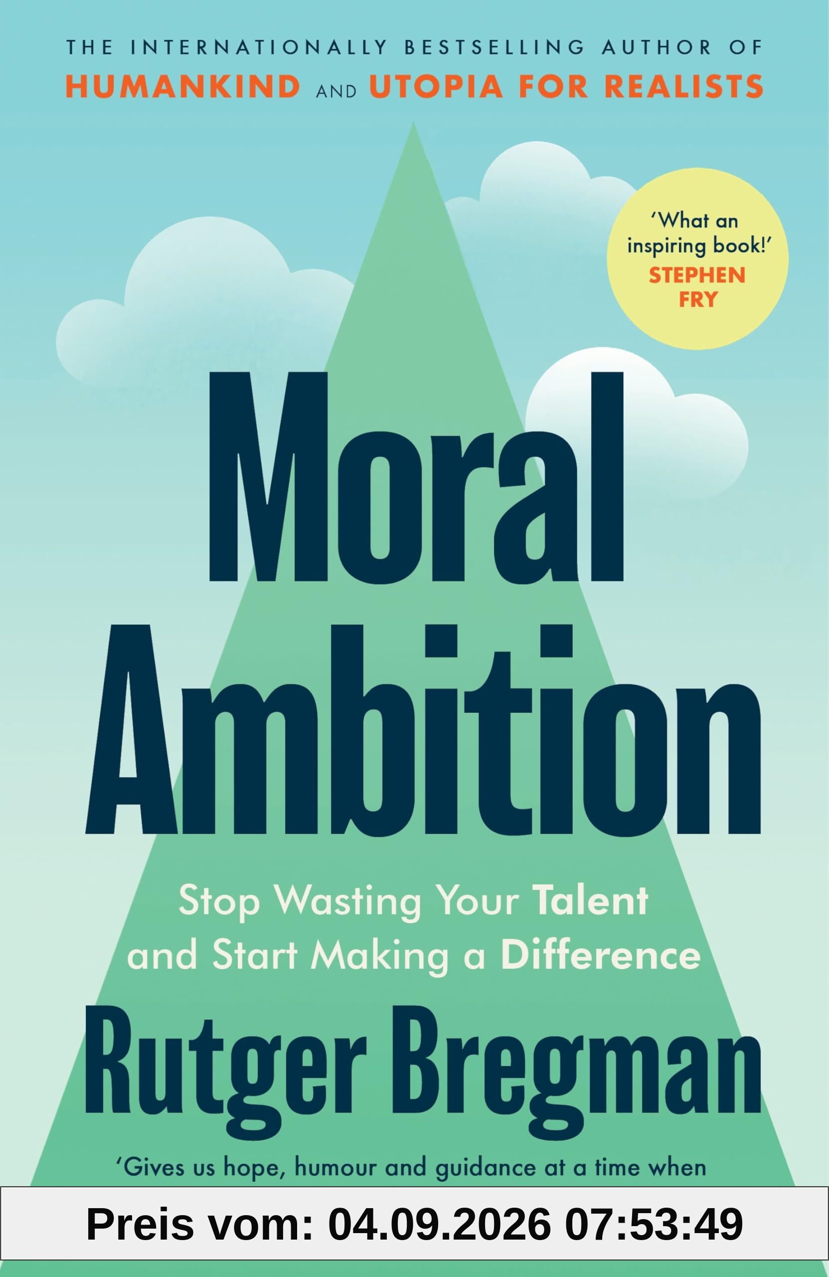 Moral Ambition: Stop Wasting Your Talent and Start Making a Difference