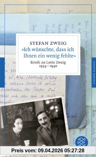 »Ich wünschte, dass ich Ihnen ein wenig fehlte«: Briefe an Lotte Zweig 1934-1940 (Fischer Klassik)