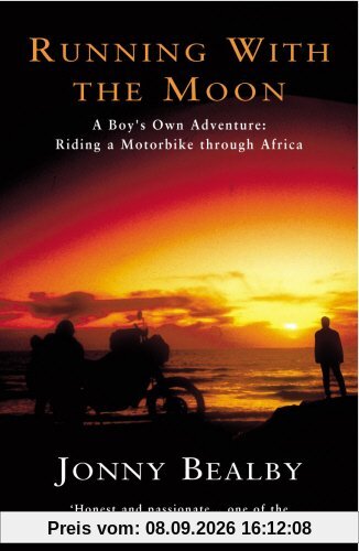 Running With The Moon: A Boy's Own Adventure - Riding a Motorbike Through Africa