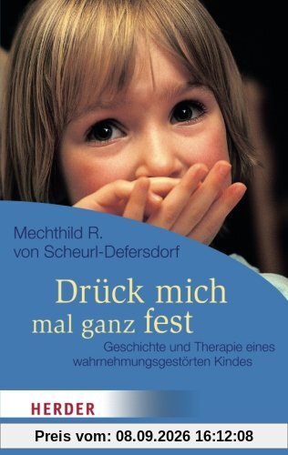 Drück Mich Mal Ganz Fest: Geschichte und Therapie Eines Wahrnehmungsgestörten Kindes (HERDER Spektrum)