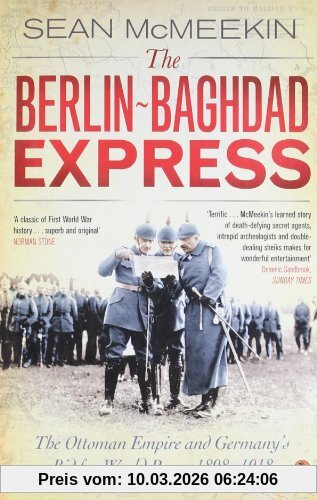 Sean McMeekin The Berlin-Baghdad Express, The Ottoman Empire And Germany's Bid For World Power, 1898-1918