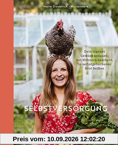 Selbstversorgung: Dein eigenes Gemüse anbauen, mit Hühnern kuscheln, in selbstgebackenes Brot beißen