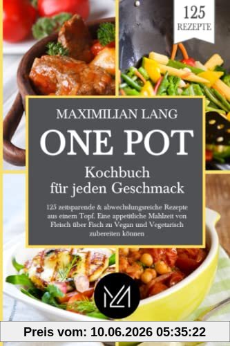 One Pot Kochbuch für jeden Geschmack: 125 zeitsparende & abwechslungsreiche Rezepte aus einem Topf. Eine appetitliche Mahlzeit von Fleisch über Fisch zu Vegan und Vegetarisch zubereiten können.