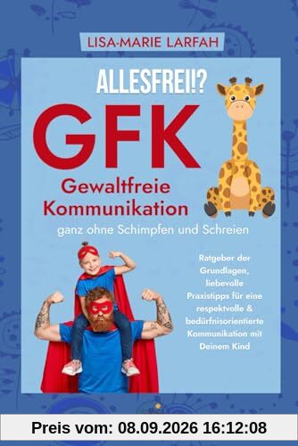 ALLESFREI!? GFK Gewaltfreie Kommunikation ganz ohne Schimpfen und Schreien: Ratgeber der Grundlagen, liebevolle Praxistipps für eine respektvolle & bedürfnisorientierte Kommunikation mit Deinem Kind