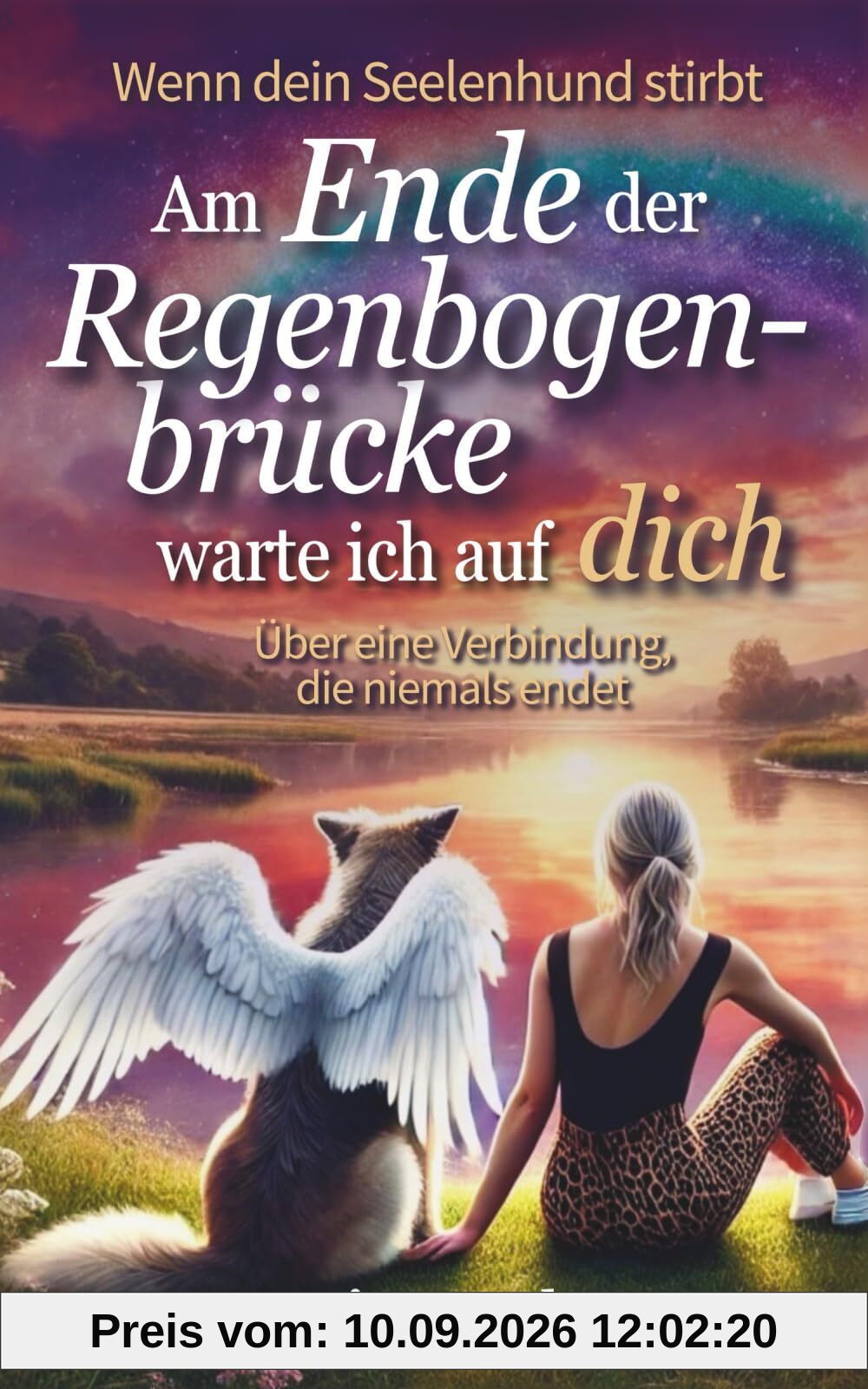 Am Ende der Regenbogenbrücke warte ich auf dich: Wenn dein Seelenhund stirbt - Über eine Verbindung, die niemals endet (Wenn Pfoten Spuren hinterlassen)
