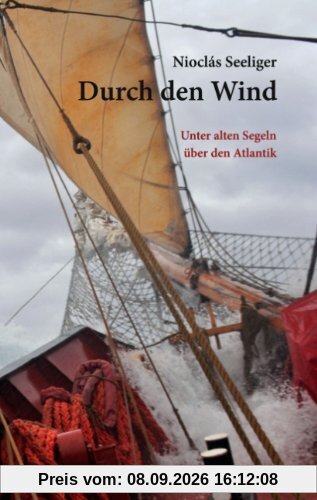 Durch den Wind: Unter alten Segeln über den Atlantik