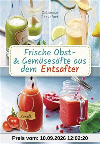 Frische Obst- und Gemüsesäfte aus dem Entsafter. 111 Rezepte für Gesundheit, Energie und gute Laune. Plus Zusatzrezepte für die Verwendung der ... oder Detoxhilfen zum Fasten und Entschlacken