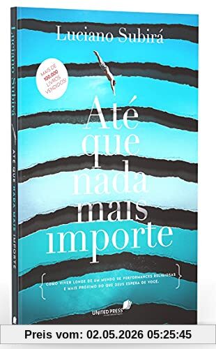 ATÉ QUE NADA MAIS IMPORTE: Como viver longe de um mundo de performances religiosas e mais próximo do que Deus espera de você