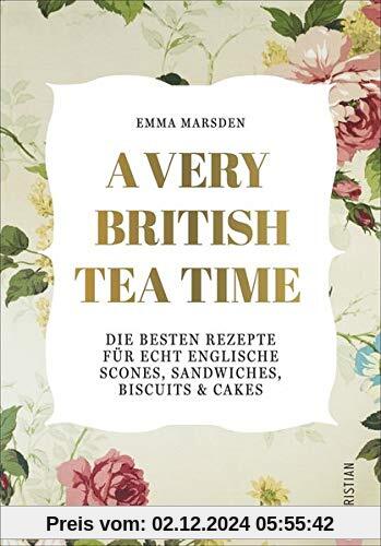 A very British Tea Time - Die besten Rezepte für echt englische Scones, Sandwiches, Biscuits & Cakes. Das ultimative Buc