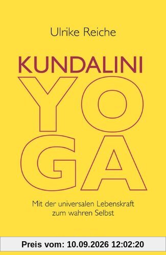 Kundalini-Yoga: Mit der universalen Lebenskraft zum wahren Selbst