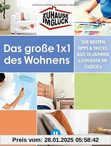 Zuhause im Glück: Das große 1x1 des Wohnens. Die besten Tipps und Tricks aus 10 Jahren 'Zuhause im Glück'.