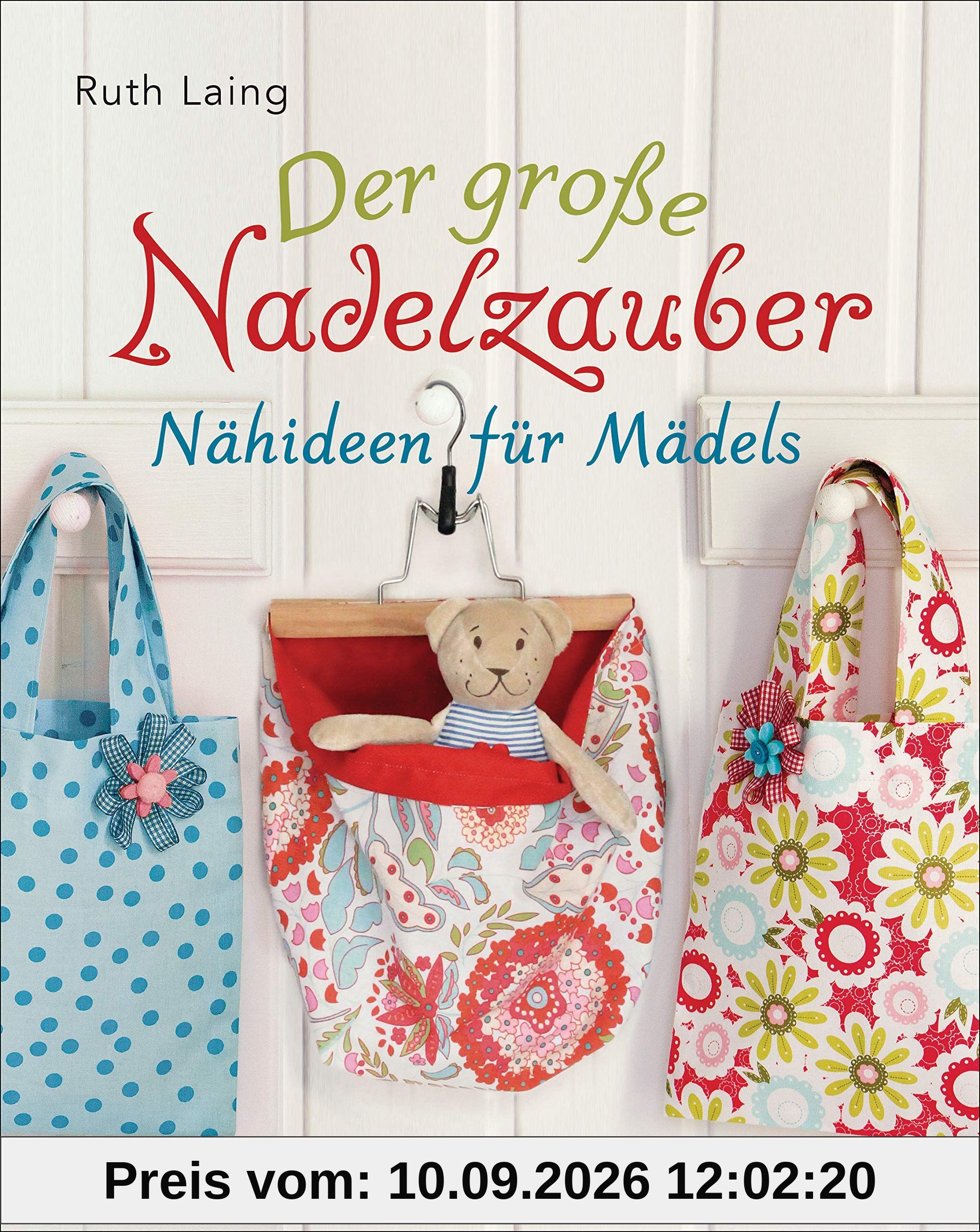 Der große Nadelzauber. Tolle Nähideen für Mädels. Mit und ohne Nähmaschine. Die Nähschule mit 33 bezaubernden Projekten für Anfänger und Kinder ab 8 Jahren