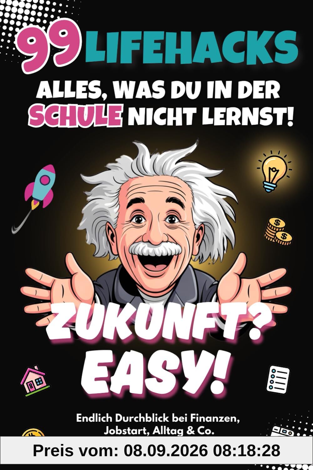 Zukunft? Easy! 99 Lifehacks – Alles, was du in der Schule nicht lernst! Endlich Durchblick bei Finanzen, Jobstart, Alltag & Co.: Das perfekte Geschenk für junge Erwachsene (16-25 Jahre)