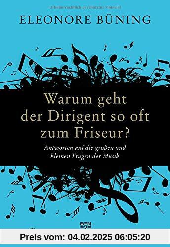 Warum geht der Dirigent so oft zum Friseur?: Antworten auf die großen und kleinen Fragen der Musik