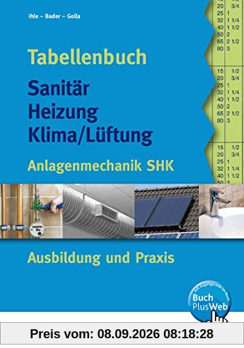 Tabellenbuch Sanitär-Heizung- Lüftung: Tabellenbuch Sanitär-Heizung-Klima/Lüftung: Anlagenmechanik SHK Ausbildung und Praxis: Tabellenbuch