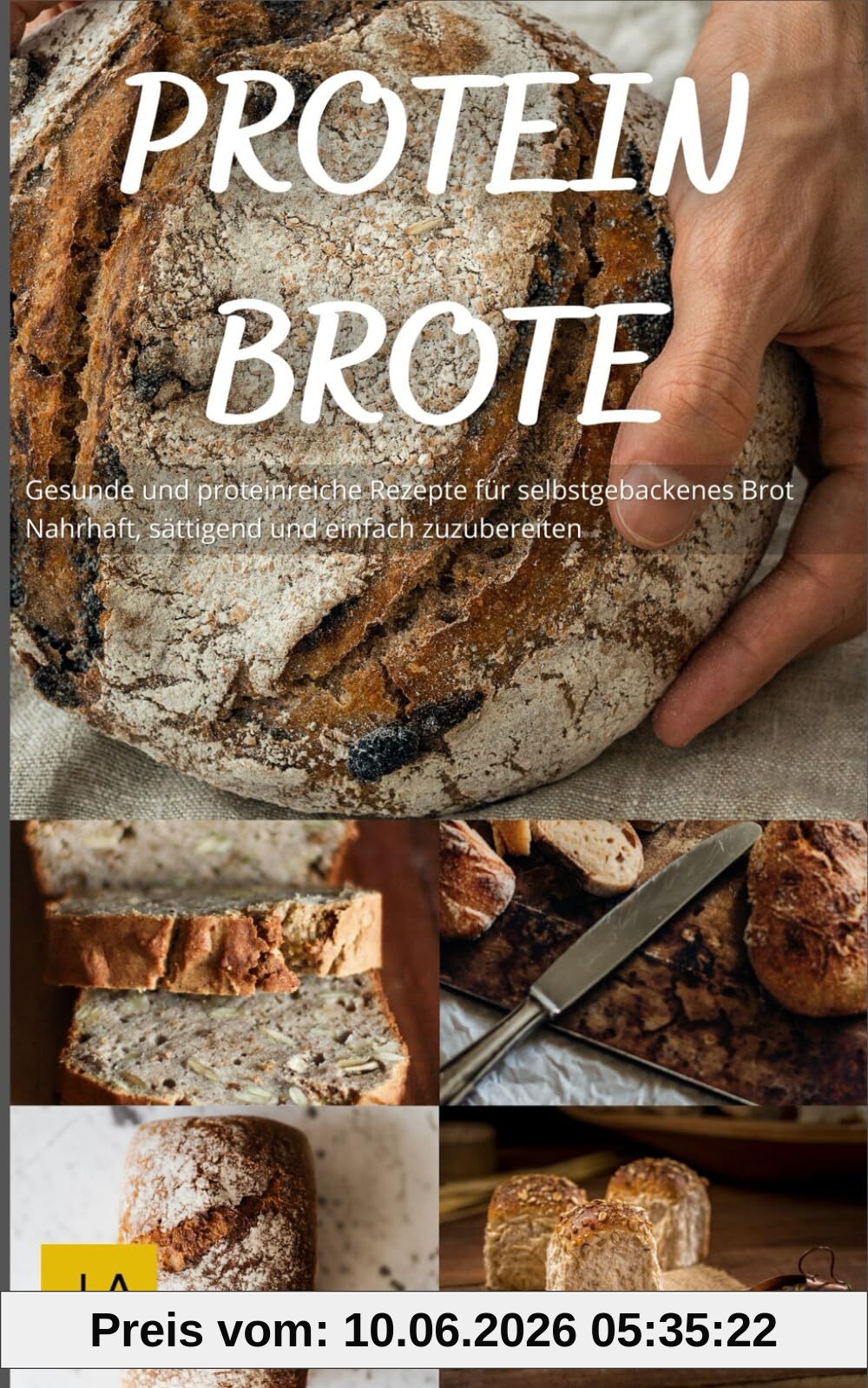 Protein Brote: Gesunde und proteinreiche Rezepte für selbstgebackenes Brot - Nahrhaft, sättigend und einfach zuzubereiten