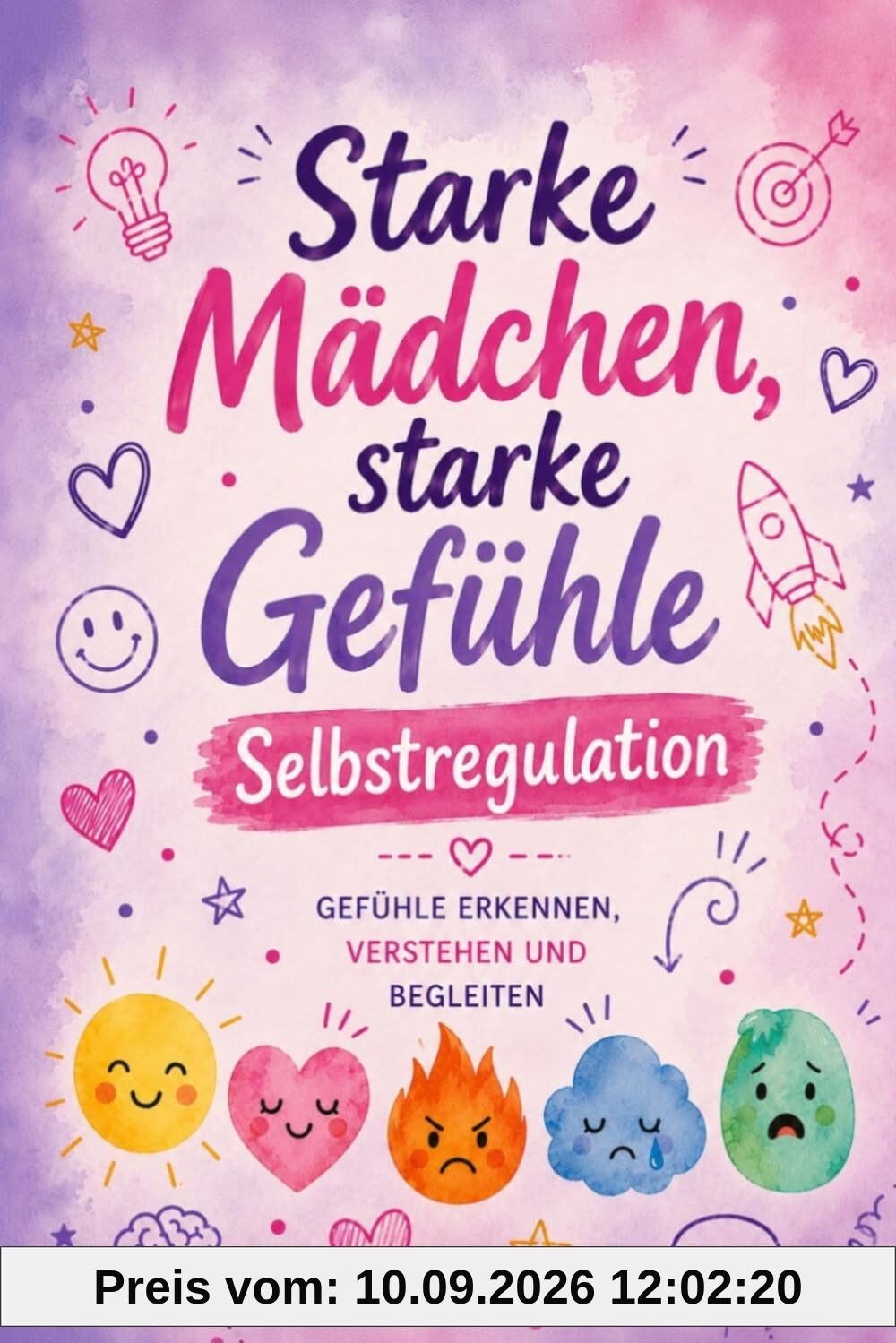 Selbstregulation für Kinder - Starke Mädchen, starke Gefühle: Emotionen erkennen, verstehen und begleiten – 101 alltagsnahe Übungen für mehr Selbstvertrauen, Impulskontrolle und innere Stärke