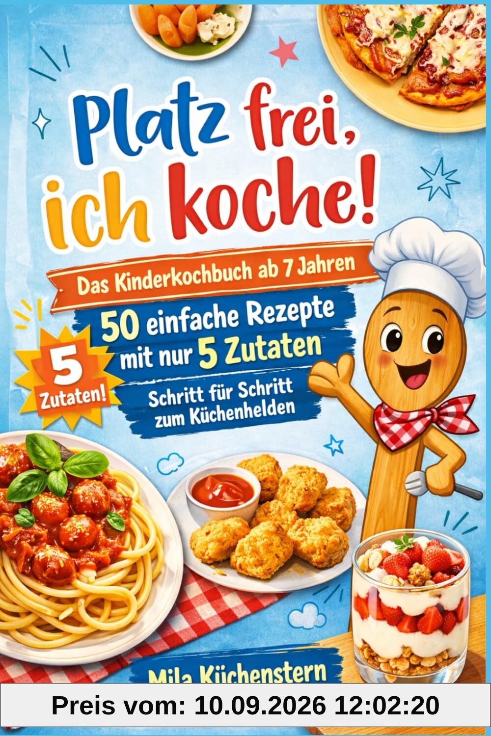 Platz frei ich koche! - Das Kinderkochbuch ab 7 Jahren: 50 einfache Rezepte mit nur 5 Zutaten - Schritt für Schritt zum Küchenhelden (Mila Küchenstern, Band 1)