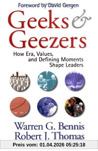 Geeks and Geezers: How Era, Values and Defining Moments Shape Leaders