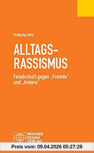 Alltagsrassismus: Feindschaft gegen „Fremde“ und „Andere“ (Politisches Fachbuch)