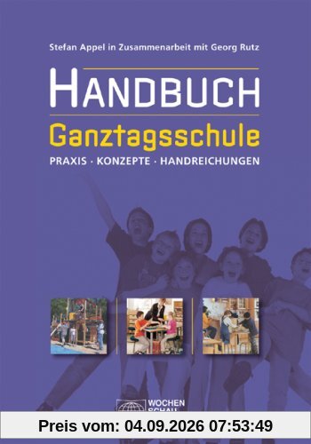 Handbuch Ganztagsschule: Praxis, Konzepte, Handreichungen