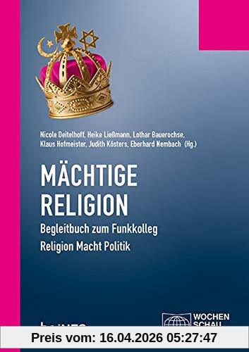 Mächtige Religion: Begleitbuch zum Funkkolleg Religion Macht Politik (Politisches Sachbuch)
