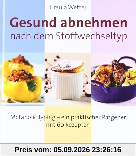 Gesund abnehmen nach dem Stoffwechseltyp: Metabolic Typing - ein praktischer Ratgeber mit 60 Rezepten