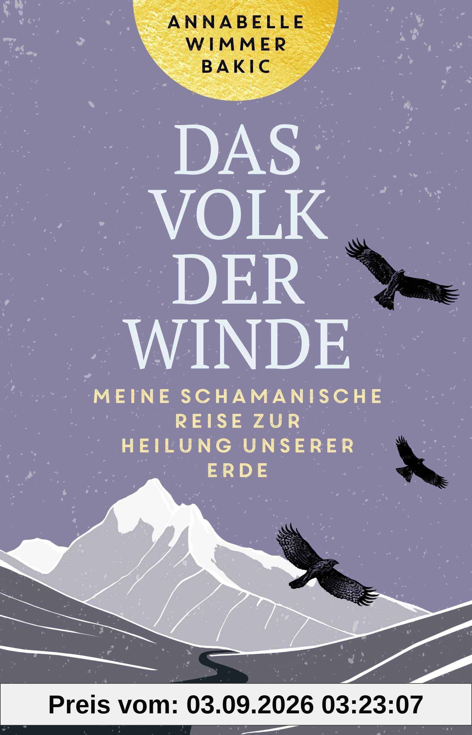 Das Volk der Winde: Meine schamanische Reise zur Heilung unserer Erde | Die spirituelle Suche nach altem Wissen und Ritualen zur Heilung der Natur