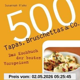 500 Tapas, Bruschettas & Co.: Das Kochbuch der besten Vorspeisen