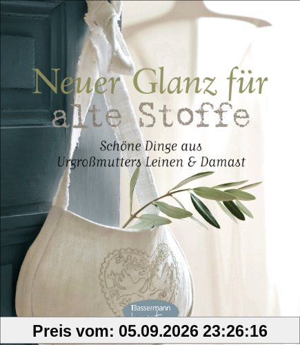 Neuer Glanz für alte Stoffe: Schöne Dinge zum Nähen aus Urgroßmutters Leinen und Damast