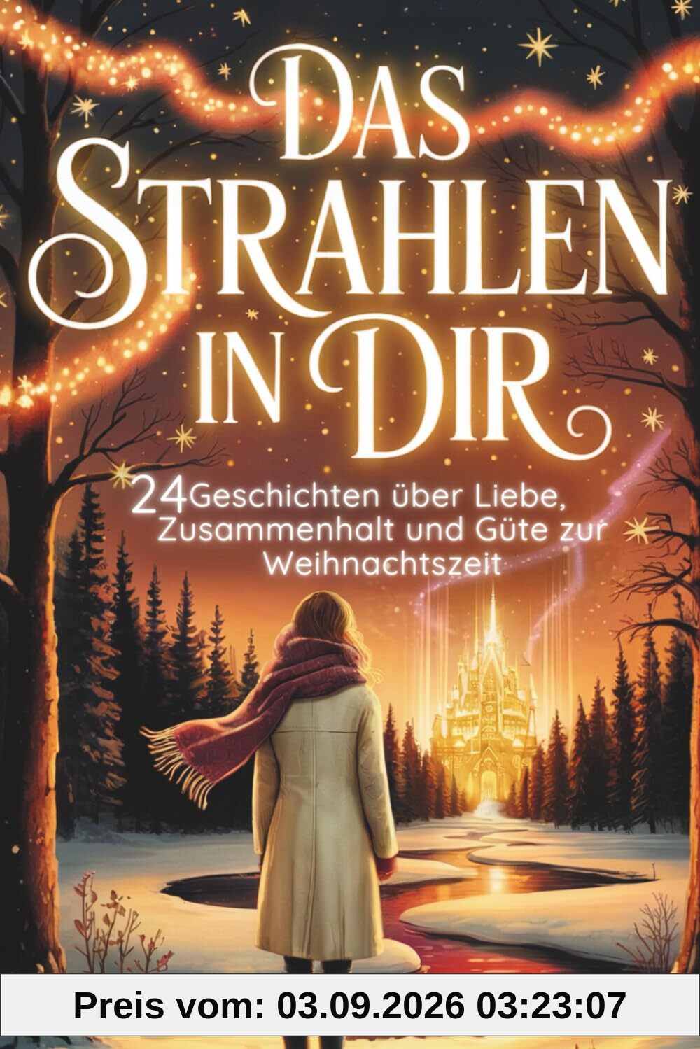 Das Strahlen in Dir – 24 Geschichten über Liebe, Zusammenhalt und Güte zur Weihnachtszeit | Eine herzerwärmende Reise durch 24 kleine Wunder