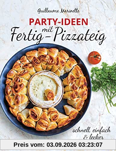 Party-Ideen mit Fertig-Pizzateig - Schnell, einfach, lecker!: Herzhafte & süße Rezepte. Schmeckt Groß & Klein. Garantiert!