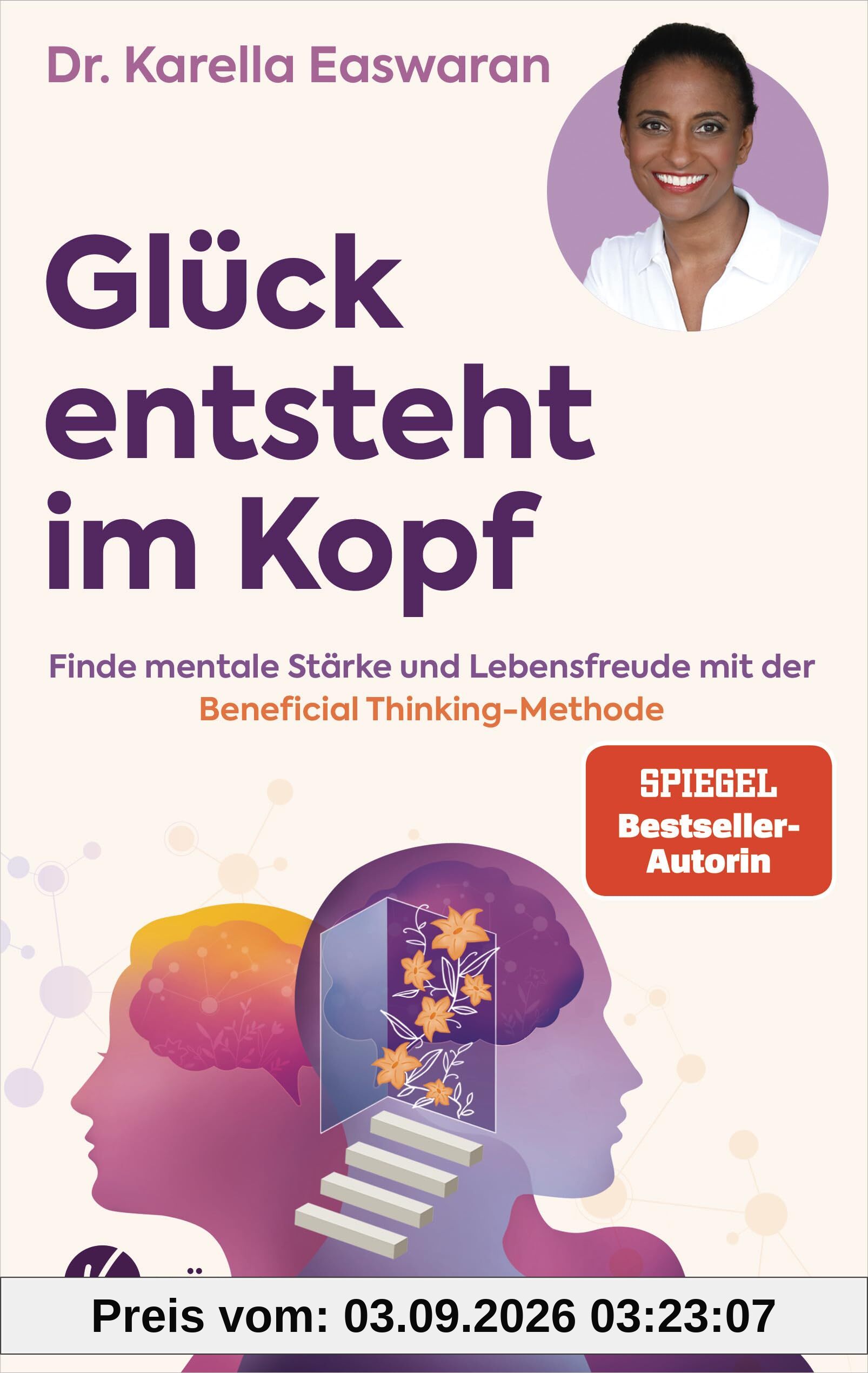 Glück entsteht im Kopf: Finde mentale Stärke und Lebensfreude mit der Beneficial Thinking Methode - Spiegel Bestseller Autorin