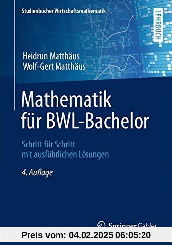 Mathematik für BWL-Bachelor: Schritt für Schritt mit ausführlichen Lösungen (Studienbücher Wirtschaftsmathematik)