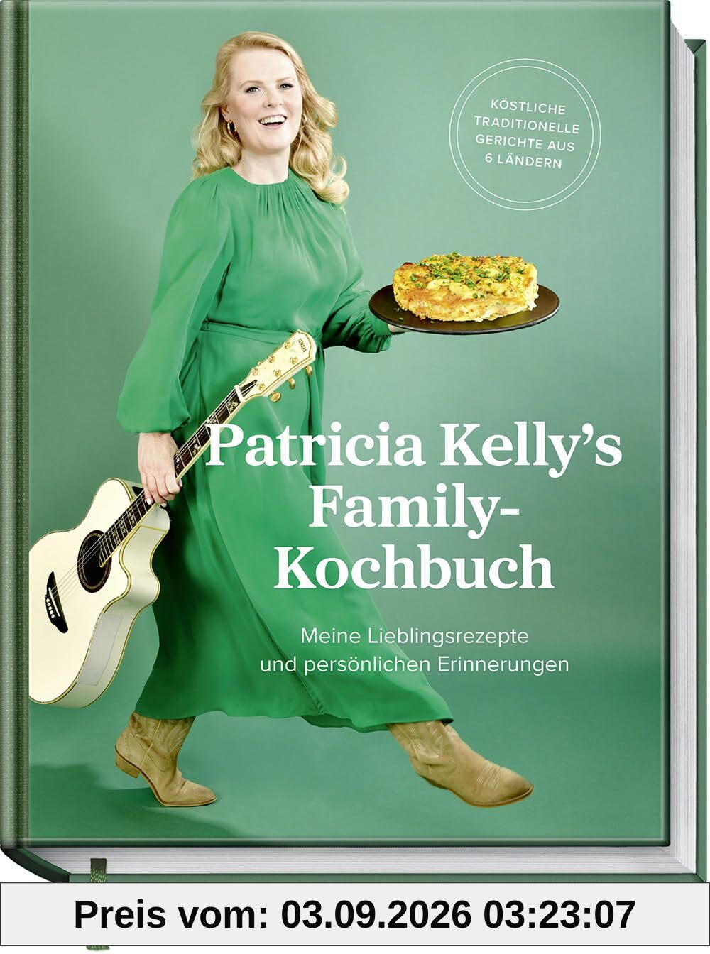 Patricia Kelly´s Family-Kochbuch: Meine Lieblingsrezepte und persönliche Erinnerungen. Köstliche traditionelle Gerichte aus 6 Ländern