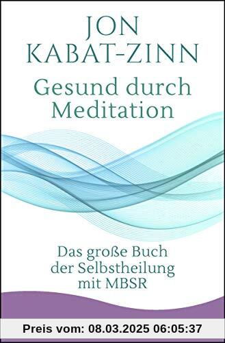 Gesund durch Meditation: Das große Buch der Selbstheilung mit MBSR