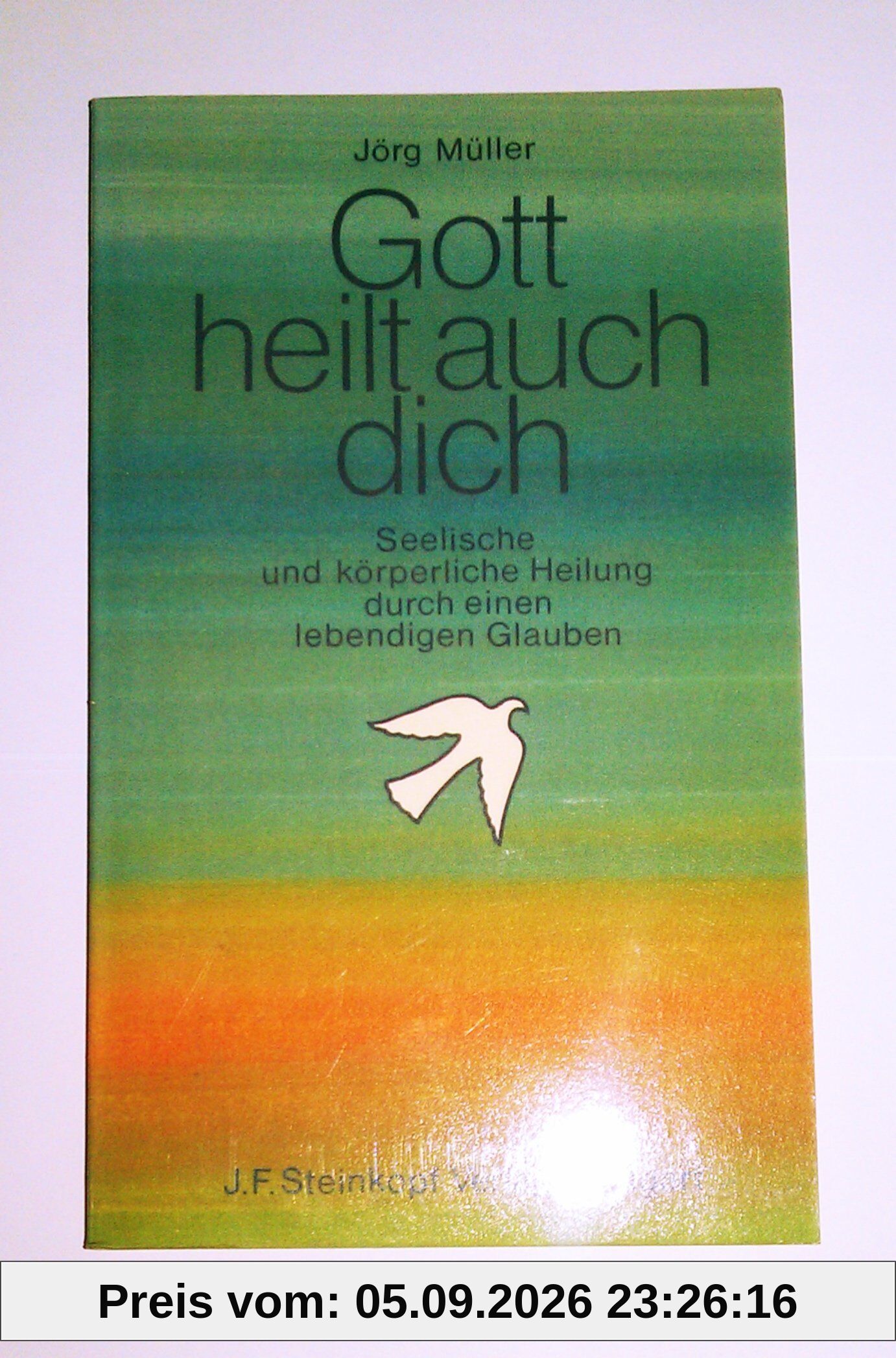 Gott heilt auch dich: Seelische und körperliche Heilung durch einen lebendigen Glauben