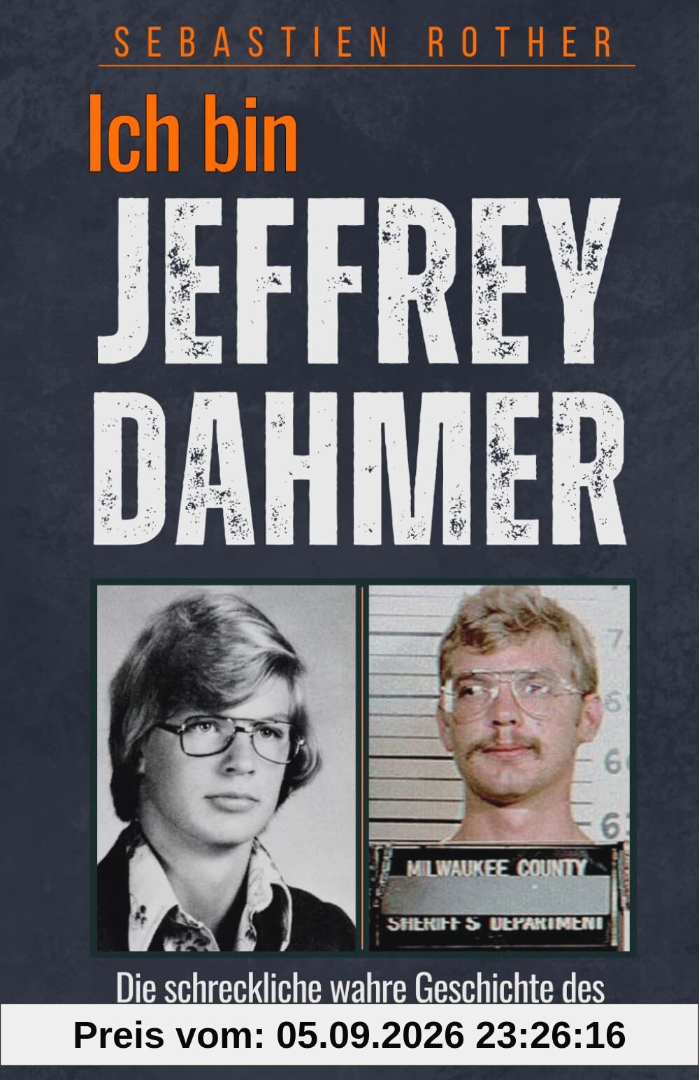 Ich bin Jeffrey Dahmer: Die schreckliche wahre Geschichte des Kannibalen von Milwaukee , Serienmörder, Nekrophiler, Vergewaltiger und Kannibale