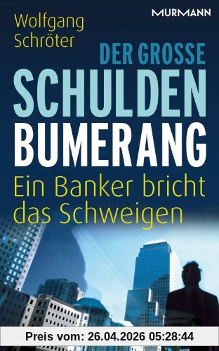 Der große Schulden-Bumerang. Ein Banker bricht das Schweigen