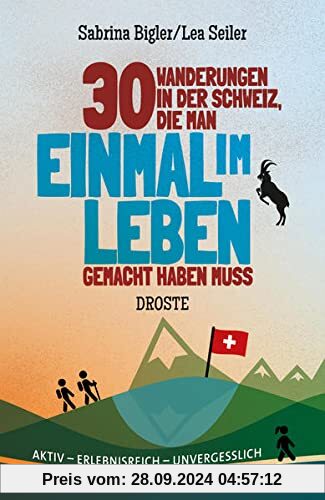 30 Wanderungen in der Schweiz, die man einmal im Leben gemacht haben muss: Aktiv - erlebnisreich - unvergesslich