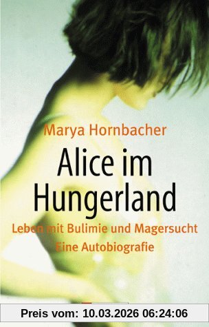 Marya Hornbacher Alice Im Hungerland, Leben Mit Bulimie Und Magersucht. Eine Autobiographie