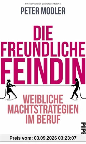 Die freundliche Feindin: Weibliche Machtstrategien im Beruf