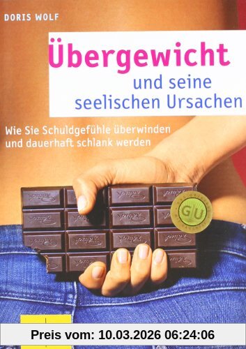 Doris Wolf Übergewicht Und Seine Seelischen Ursachen, Wie Sie Schuldgefühle überwinden Und Dauerhaft Schlank Werden (Gu Text-Ratgeber)