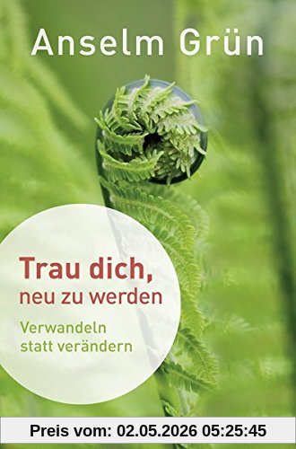 Trau dich, neu zu werden. Verwandeln statt verändern