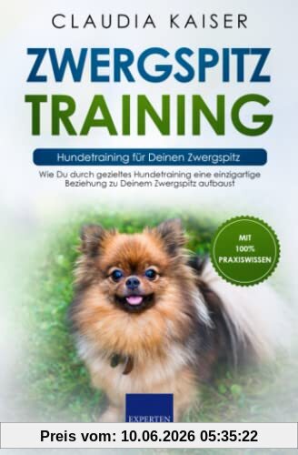 Zwergspitz Training – Hundetraining für Deinen Zwergspitz: Wie Du durch gezieltes Hundetraining eine einzigartige Beziehung zu Deinem Zwergspitz aufbaust