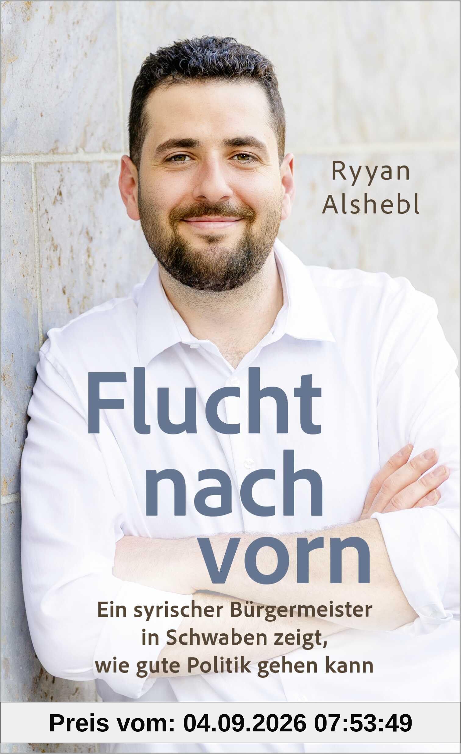 Flucht nach vorn: Ein syrischer Bürgermeister in Schwaben zeigt, wie gute Politik gehen kann | Ein Plädoyer für eine mutige Demokratie